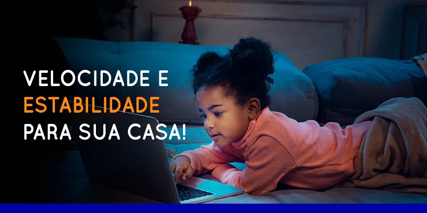 Velocidade e estabilidade para sua casa